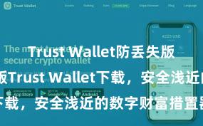 Trust Wallet防丢失版本下载 安卓版Trust Wallet下载，安全浅近的数字财富措置器具!