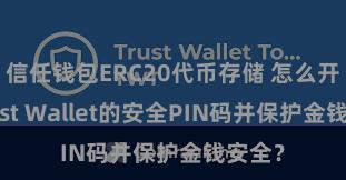 信任钱包ERC20代币存储 怎么开拓Trust Wallet的安全PIN码并保护金钱安全？