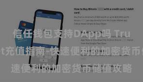 信任钱包支持DApp吗 Trust Wallet充值指南-快速便利的加密货币储值攻略